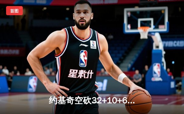 约基奇空砍32+10+6仍难救主 爱德华兹封神一战率森林狼抢七逆转掘金