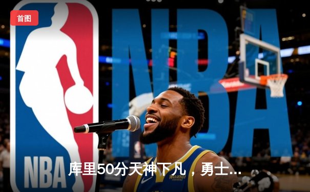 库里50分天神下凡，勇士加时险胜国王迎开门红