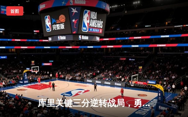 库里关键三分逆转战局，勇士加时险胜绿军夺赛季首胜